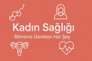 Kadın Sağlığı: Temel Bilgiler, Önemli Konular ve Sağlıklı Yaşam Rehberi